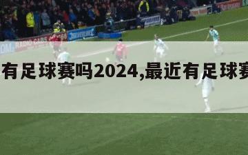 最近有足球赛吗2024,最近有足球赛吗2021